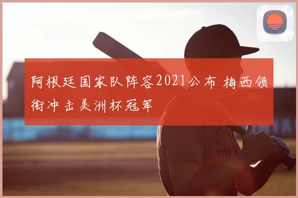 阿根廷国家队阵容2021公布 梅西领衔冲击美洲杯冠军