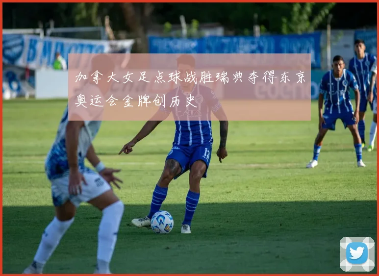 加拿大女足点球战胜瑞典夺得东京奥运会金牌创历史